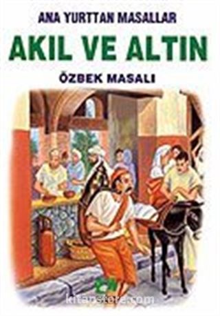 Akıl ve Altın (Özbek Masalı)/Anayurttan Masallar/Resimli Çocuk Klasikleri Dizisi