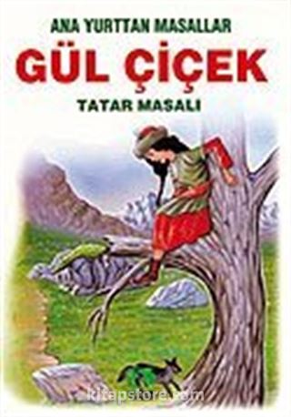 Gül Çiçek (Tatar Masalı)/Anayurttan Masallar/Resimli Çocuk Klasikleri Dizisi