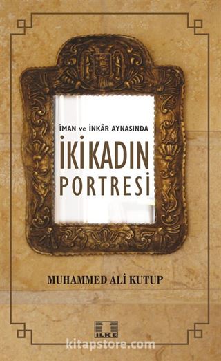 İman ve İnkar Aynasında İki Kadın Portresi