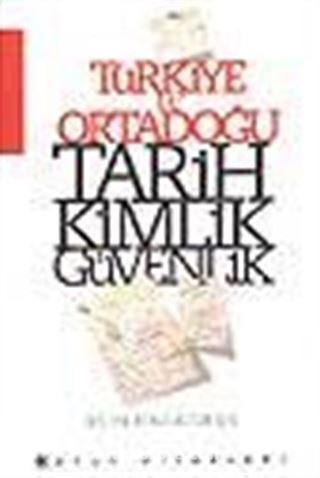 Türkiye ve Ortadoğu/ Tarih Kimlik Güvenlik