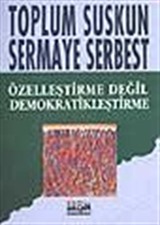 Toplum Suskun Sermaye Serbest/ Özelleştirme Değil Demokratikleştirme