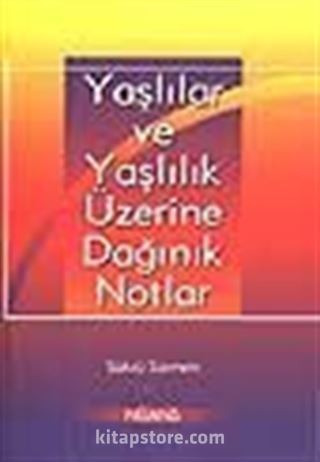 Yaşlılar ve Yaşlılık Üzerine Dağınık Notlar