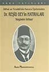 İttihat ve Terakki'nin Kurucu Üyelerinden Dr. Reşid Bey'in Hatıraları