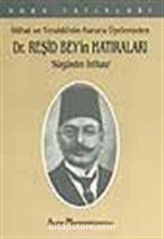 İttihat ve Terakki'nin Kurucu Üyelerinden Dr. Reşid Bey'in Hatıraları