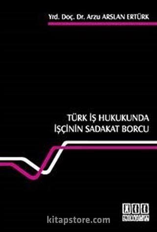 Türk İş Hukukunda İşçinin Sadakat Borcu