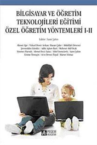 Bilgisayar ve Öğretim Teknolojileri Eğitimi Özel Öğretim Yöntemleri I-II (Editör:Sami Şahin)