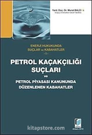 Petrol Kaçakçılığı Suçları ve Petrol Piyasası Kanununda Düzenlenen Kabahatler