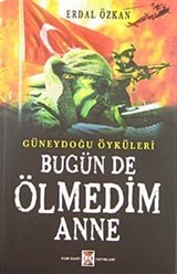 Bugün de Ölmedim Anne / Güneydoğu Öyküleri