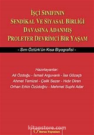 İşçi Sınıfının Sendikal ve Siyasal Birliği Davasına Adanmış Proleter Devrimci Bir Yaşam