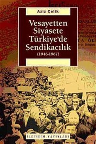 Vesayetten Siyasete Türkiye'de Sendikacılık