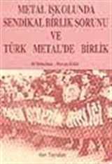 Metal İşkolunda Sendikal Birlik Sorunu ve Türk Metal'de Birlik