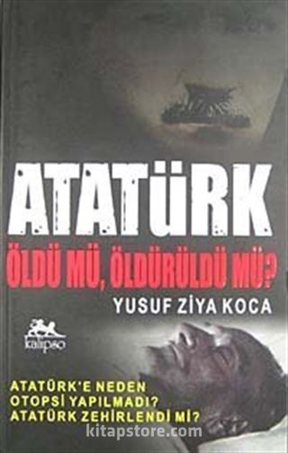 Atatürk Öldü Mü, Öldürüldü Mü?