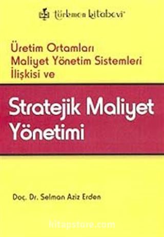 Üretim Ortamları Maliyet Yönetim Sistemleri İlişkisi ve Stratejik Maliyet Yönetimi