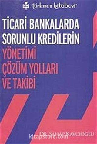 Ticari Bankalarda Sorunlu Kredilerin Yönetimi Çözüm Yolları ve Takibi