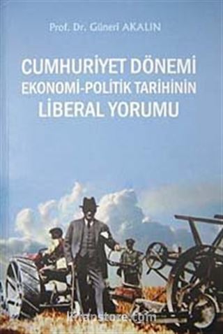 Cumhuriyet Dönemi Ekonomi-Politik Tarihin Liberal Yorumu