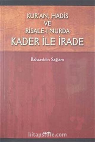 Kur'an, Hadis ve Risale-i Nurda Kader ile İrade