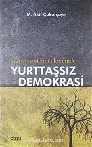 Siyaset-Yönetim Ekseninde Yurttaşsız Demokrasi