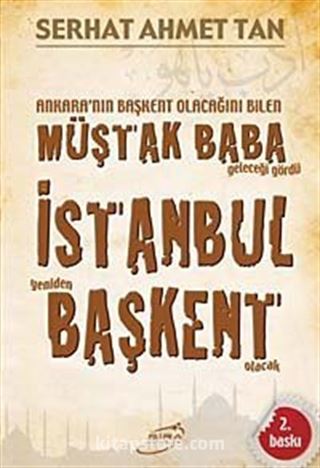 Ankara'nın Başkent Olacağını Bilen Müştak Baba Geleceği Gördü İstanbul Yeniden Başkent Olacak