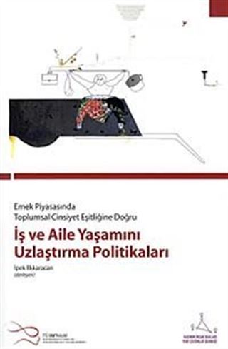 Emek Piyasasında Toplumsal Cinsiyet Eşitliğine Doğru İş ve Aile Yaşamını Uzlaştırma Politikaları