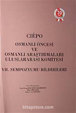 Ciepo Osmanlı Öncesi ve Osmanlı Araştırmaları Uluslararası Komitesi - VII. Sempozyum Bildirileri