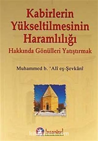 Kabirlerin Yükseltilmesinin Haramlılığı Hakkında Gönülleri Yatıştırmak