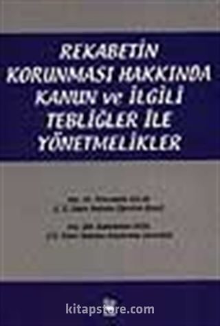 Rekabetin Korunması Hakkında Kanun ve İlgili Tebliğler ile Yönetmelikler