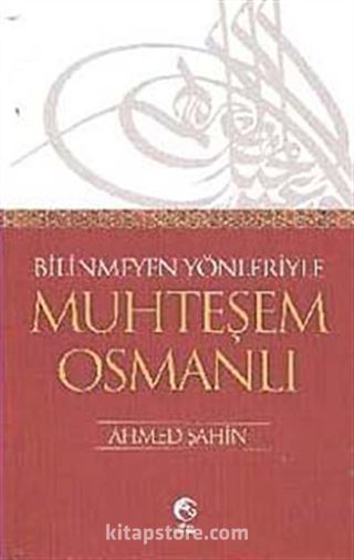 Bilinmeyen Yönleriyle Muhteşem Osmanlı