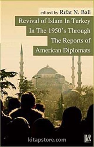 Revival of Islam in Turkey In The 1950's Through The Reports of American Diplomats