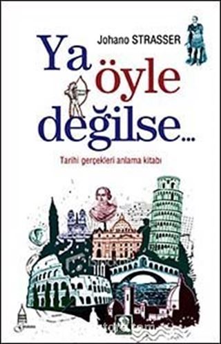 Ya Öyle Değilse... / Tarihi Gerçekleri Anlama Kitabı