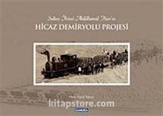 Sultan İkinci Abdülhamid Han'ın Hicaz Demiryolu Projesi (Ciltsiz)