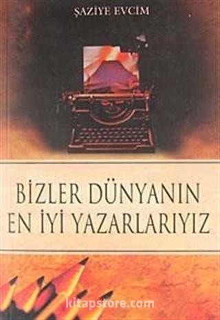 Bizler Dünyanın En İyi Yazarlarıyız