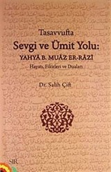 Tasavvufta Sevgi ve Ümit Yolu: Yahya b. Muaz Er-Razi Hayatı Fikirleri ve Duaları