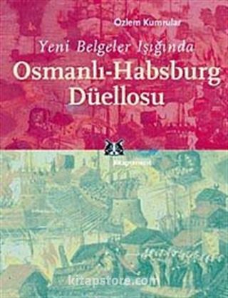 Yeni Belgeler Işığında Osmanlı-Habsburg Düellosu