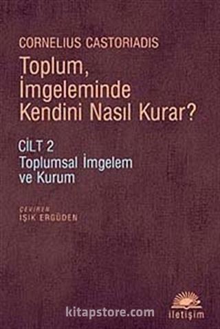 Toplum, İmgeleminde Kendini Nasıl Kurar? Cilt 2