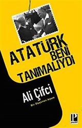 Atatürk Beni Tanımalıydı