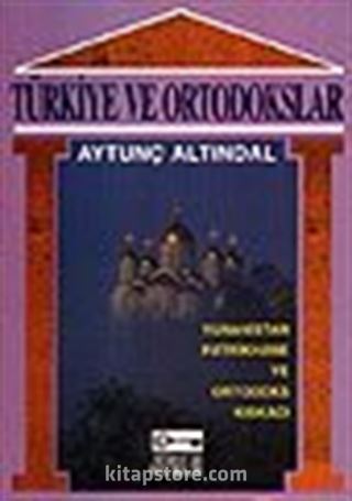 Türkiye ve Ortodokslar /Yunanistan-Patrikhane ve Ortodoks Kıskacı