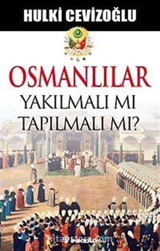 Osmanlılar Yakılmalı mı Tapılmalı mı?