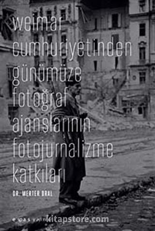 Weimar Cumhuriyetinden Günümüze Fotoğraf Ajanslarının Fotojurnalizme Katkıları