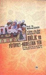 Türk-İslam Medeniyetinde Ahilik ve Fütüvvet-Namelerin Yeri