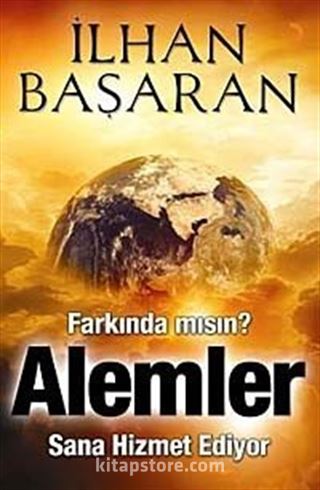 Farkında mısın? Alemler Sana Hizmet Ediyor