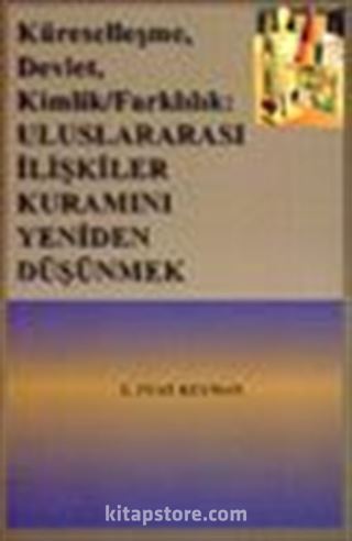 Küreselleşme, Devlet, Kimlik,Farklılık: Uluslar arası İlişkiler Kuramını Yeniden Düşünmek