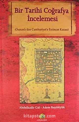 Bir Tarihi Coğrafya İncelemesi (Osmanlı'dan Cumhuriyet'e Erzincan Kazası)