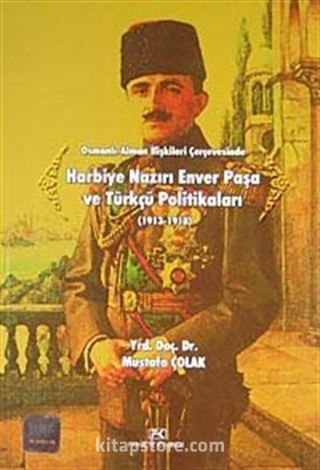 Osmanlı-Alman İlişkileri Çerçevesinde Harbiye Nazırı Enver Paşa ve Türkçü Politikaları (1913-1918)