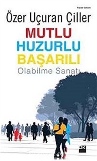 Mutlu Huzurlu Başarılı Olabilme Sanatı