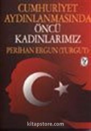 Cumhuriyet Aydınlanmasında Öncü Kadınlarımız