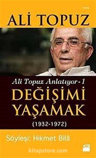 Değişimi Yaşamak (1932-1972) / Ali Topuz Anlatıyor -1