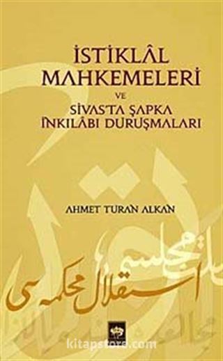 İstiklal Mahkemeleri ve Sivas'ta Şapka İnkılabı Duruşmaları