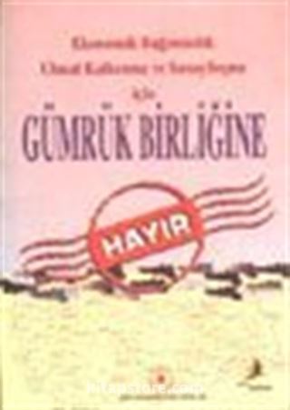 Gümrük Birliğine Hayır / Ekonomik Bağımsızlık Ulusal Kalkınma ve Sanayileşme için