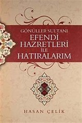 Gönüller Sultanı Efendi Hazretleri ile Hatıralarım