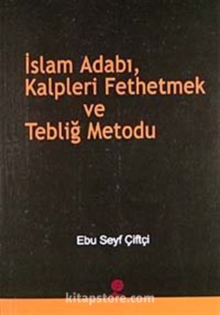 İslam Adabı, Kalpleri Fethetmek ve Tebliğ Metodu